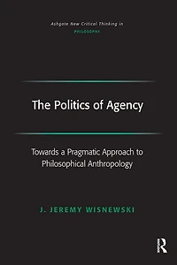 The Politics of Agency: Toward a Pragmatic Approach to Philosophical Anthropology