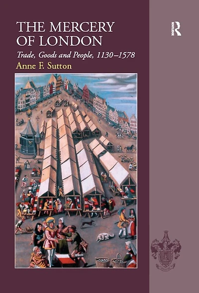 The Mercery of London: Trade, Goods and People, 1130-1578
