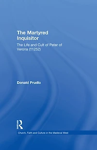 The Martyred Inquisitor: Life and Cult of Peter Verona (?1252)