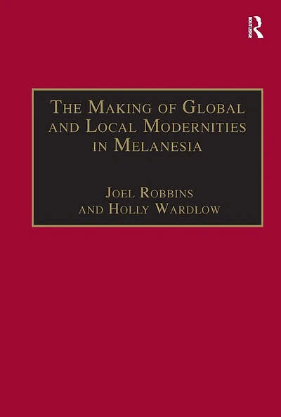 the Making of Global and Local Modernities Melanesia: Humiliation, Transformation Nature Cultural Change