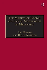 the Making of Global and Local Modernities Melanesia: Humiliation, Transformation Nature Cultural Change