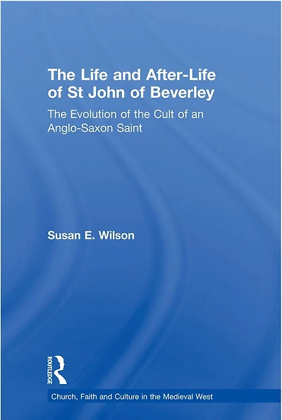 the Life and After-Life of St John Beverley: Evolution Cult an Anglo-Saxon Saint