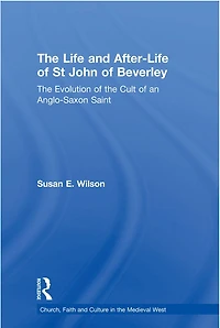 the Life and After-Life of St John Beverley: Evolution Cult an Anglo-Saxon Saint