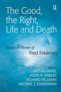 the Good, Right, Life and Death: Essays Honor of Fred Feldman