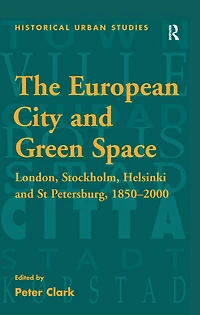 The European City and Green Space: London, Stockholm, Helsinki St Petersburg, 1850-2000