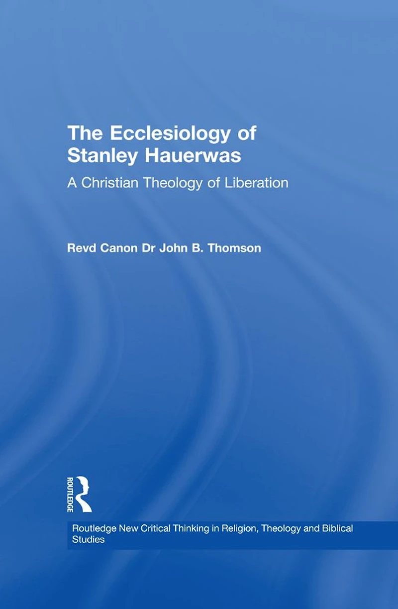 The Ecclesiology of Stanley Hauerwas: A Christian Theology Liberation