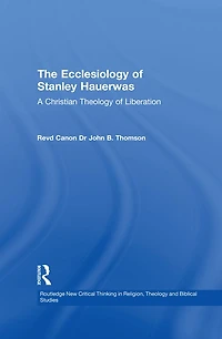 The Ecclesiology of Stanley Hauerwas: A Christian Theology Liberation