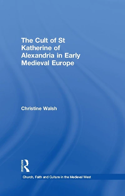 The Cult of St Katherine Alexandria Early Medieval Europe