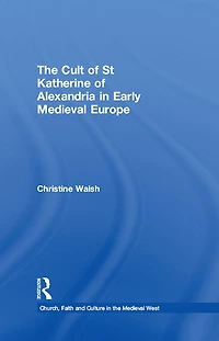 The Cult of St Katherine Alexandria Early Medieval Europe