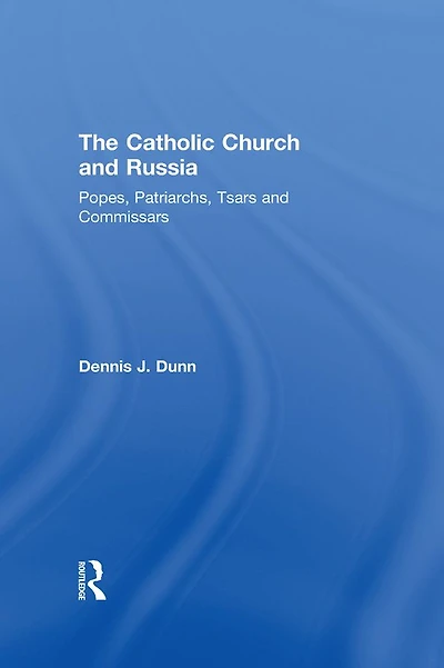 The Catholic Church and Russia: Popes, Patriarchs, Tsars Commissars