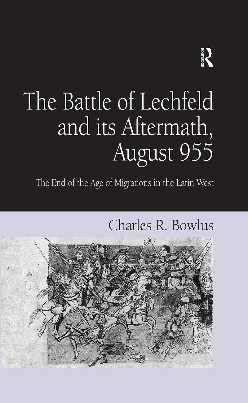the Battle of Lechfeld and its Aftermath, August 955: End Age Migrations Latin West