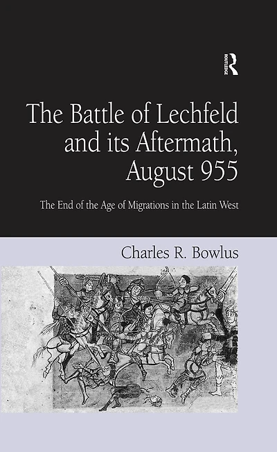 the Battle of Lechfeld and its Aftermath, August 955: End Age Migrations Latin West