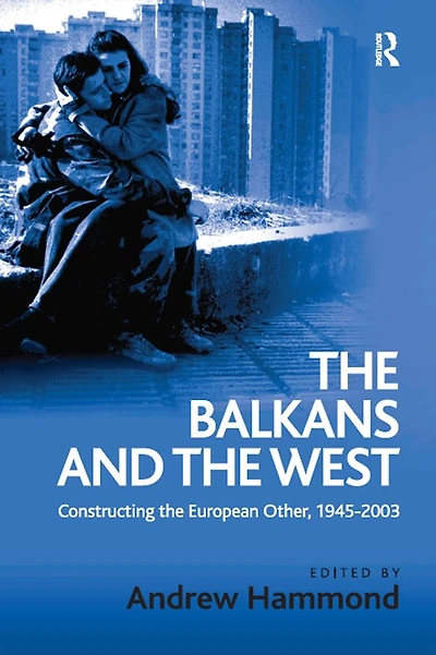 the Balkans and West: Constructing European Other, 1945-2003