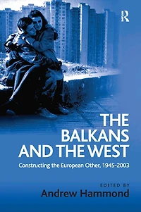 the Balkans and West: Constructing European Other, 1945-2003