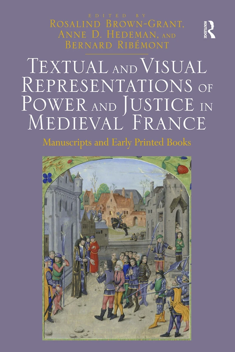 Textual and Visual Representations of Power Justice Medieval France: Manuscripts Early Printed Books