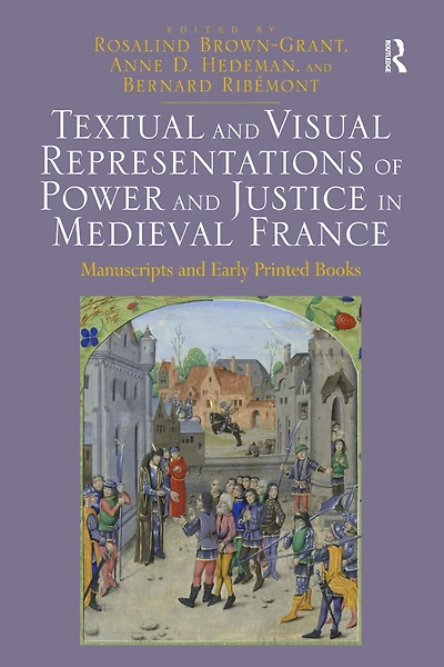Textual and Visual Representations of Power Justice Medieval France: Manuscripts Early Printed Books