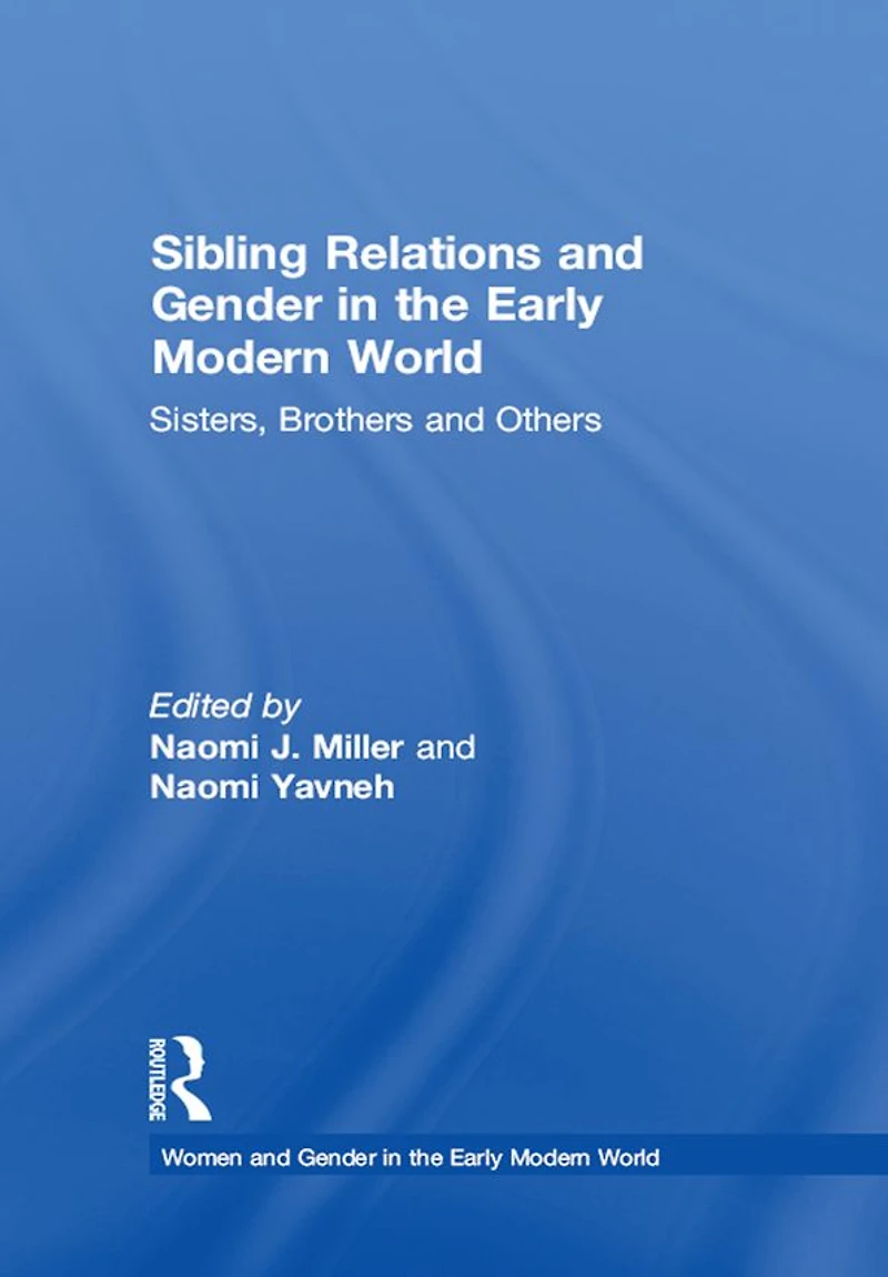 Sibling Relations and Gender the Early Modern World: Sisters, Brothers Others