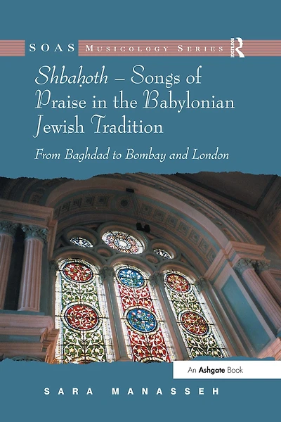 Shbahoth - Songs of Praise the Babylonian Jewish Tradition: From Baghdad to Bombay and London