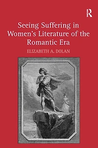 Seeing Suffering Women's Literature of the Romantic Era