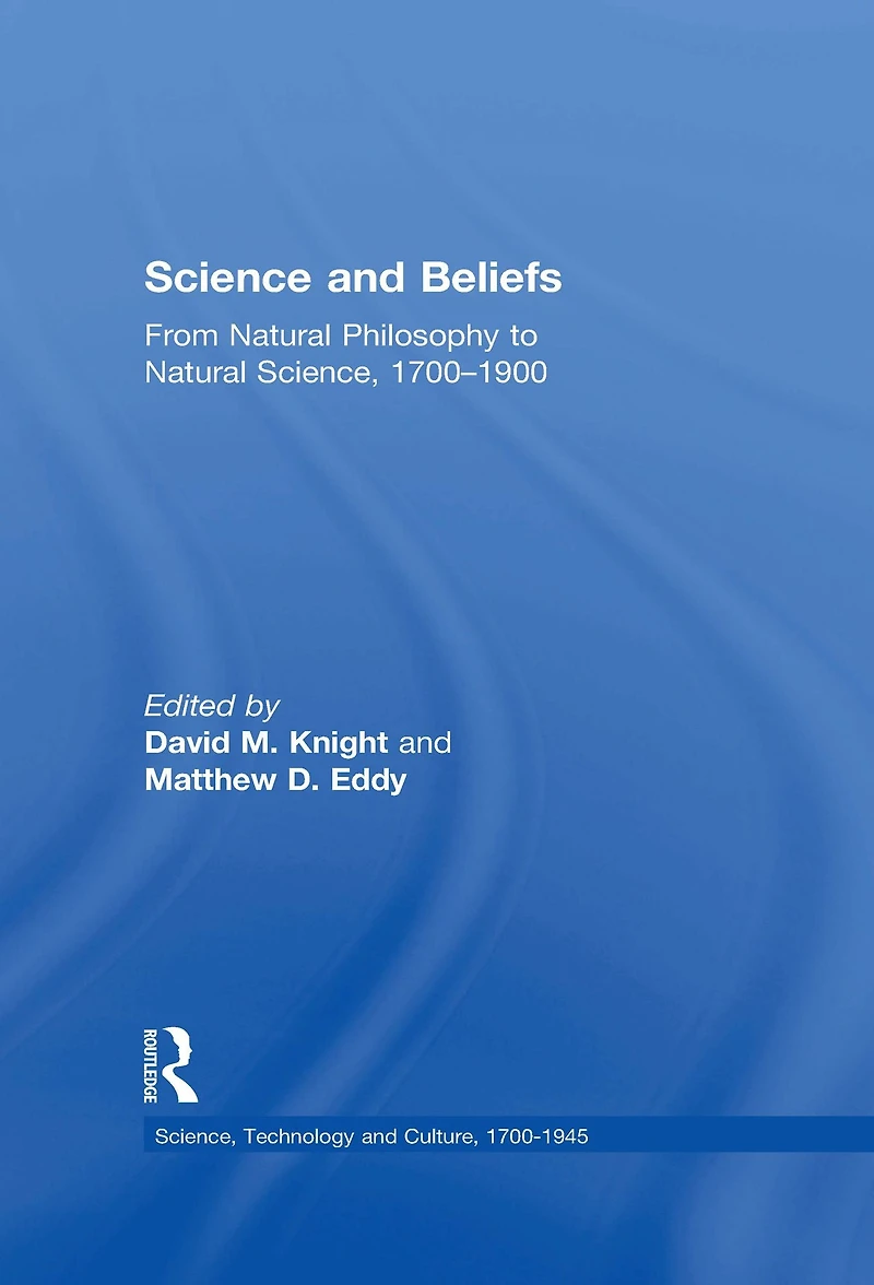 Science and Beliefs: From Natural Philosophy to Science, 1700-1900
