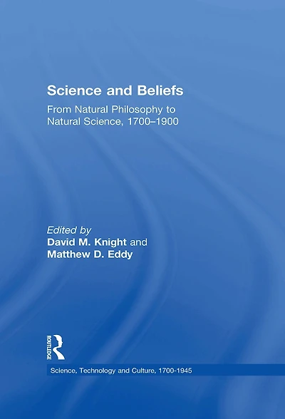 Science and Beliefs: From Natural Philosophy to Science, 1700-1900