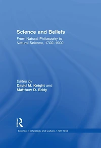 Science and Beliefs: From Natural Philosophy to Science, 1700-1900