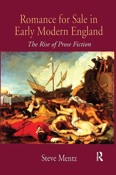 Romance for Sale Early Modern England: The Rise of Prose Fiction