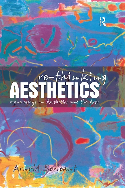 Re-thinking Aesthetics: Rogue Essays on Aesthetics and the Arts