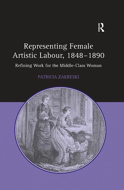 Representing Female Artistic Labour, 1848-1890: Refining Work for the Middle-Class Woman