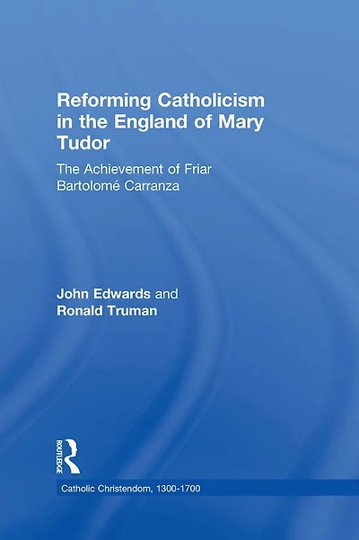 Reforming Catholicism The England of Mary Tudor: Achievement Friar Bartolomé Carranza
