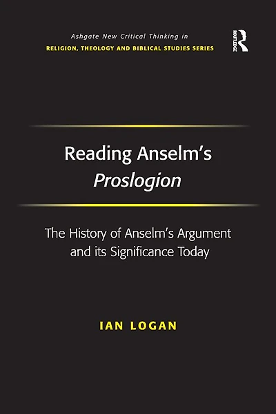 Reading Anselm's Proslogion: The History of Argument and its Significance Today