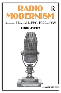 Radio Modernism: Literature, Ethics, and the BBC, 1922-1938