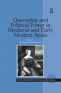 Queenship and Political Power Medieval Early Modern Spain