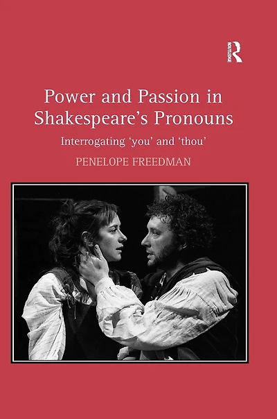 Power and Passion Shakespeare's Pronouns: Interrogating 'you' 'thou'