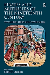 Pirates and Mutineers of the Nineteenth Century: Swashbucklers Swindlers