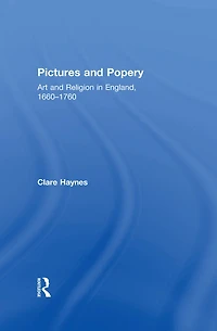 Pictures and Popery: Art Religion England, 1660-1760