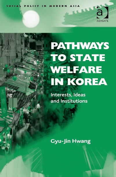 Pathways to State Welfare Korea: Interests, Ideas and Institutions