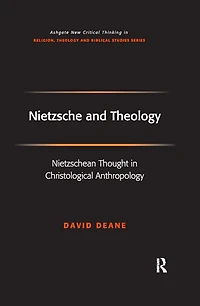 Nietzsche and Theology: Nietzschean Thought Christological Anthropology