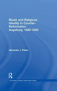 Music and Religious Identity Counter-Reformation Augsburg, 1580-1630