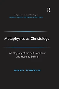 Metaphysics as Christology: An Odyssey of the Self from Kant and Hegel to Steiner