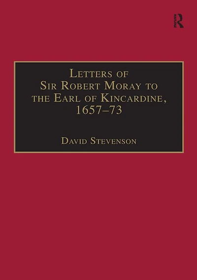 Letters of Sir Robert Moray to the Earl Kincardine, 1657-73