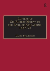 Letters of Sir Robert Moray to the Earl Kincardine, 1657-73