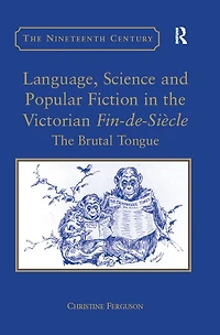 Language, Science and Popular Fiction The Victorian Fin-de-Siècle: Brutal Tongue