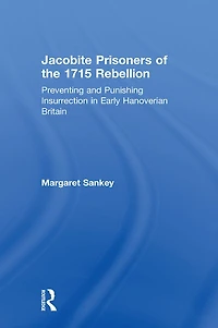 Jacobite Prisoners of the 1715 Rebellion: Preventing and Punishing Insurrection Early Hanoverian Britain