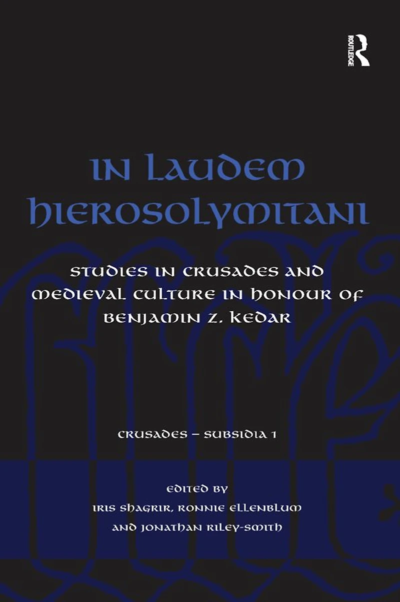 Laudem Hierosolymitani: Studies Crusades and Medieval Culture Honour of Benjamin Z. Kedar