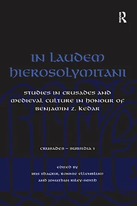 Laudem Hierosolymitani: Studies Crusades and Medieval Culture Honour of Benjamin Z. Kedar