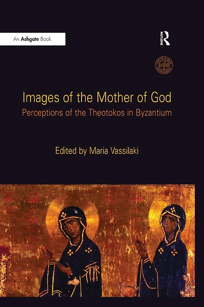 Images of the Mother God: Perceptions Theotokos Byzantium