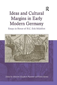 Ideas and Cultural Margins Early Modern Germany: Essays Honor of H.C. Erik Midelfort