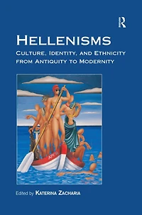 Hellenisms: Culture, Identity, and Ethnicity from Antiquity to Modernity