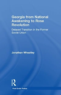 Georgia from National Awakening to Rose Revolution: Delayed Transition the Former Soviet Union